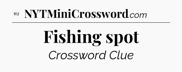 Fishing spot - WSJ Crossword