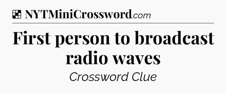 Solution: First person to broadcast radio waves - NYT Crossword