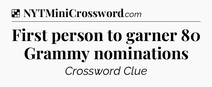 Solution: First person to garner 80 Grammy nominations - NYT Crossword