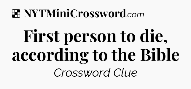 Solution: First person to die, according to the Bible - NYT Crossword