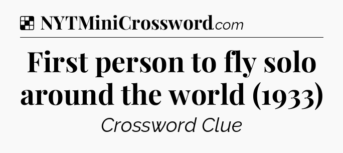 Solution: First person to fly solo around the world (1933) - NYT Crossword