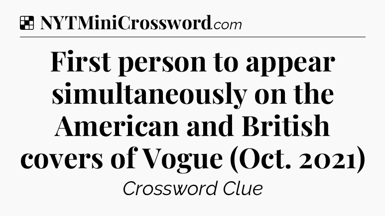 Solution: First person to appear simultaneously on the American and British covers of Vogue (Oct. 2021) - NYT Crossword