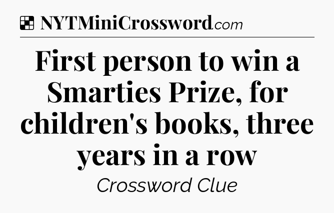 Solution: First person to win a Smarties Prize, for children's books, three years in a row - NYT Crossword