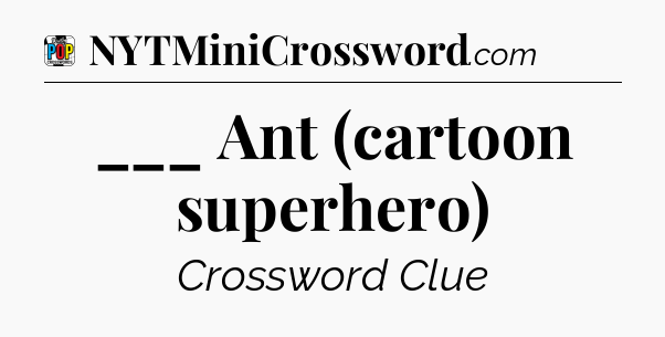 ___ Ant (cartoon superhero) Crossword Clue