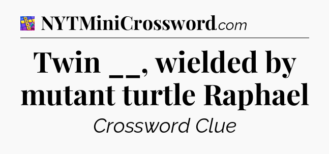 Twin __, wielded by mutant turtle Raphael Codycross