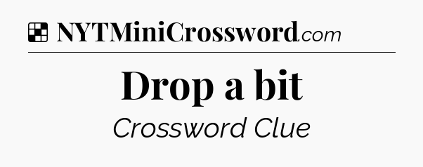 Solution: Drop a bit - NYT Crossword
