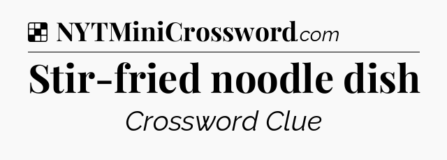 Solution: Stir-fried noodle dish - NYT Crossword