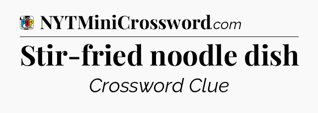 Stir-fried noodle dish Crossword Clue