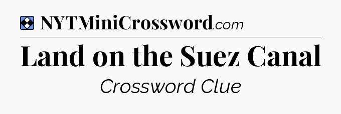 Solution: Land on the Suez Canal - NYT Mini Crossword