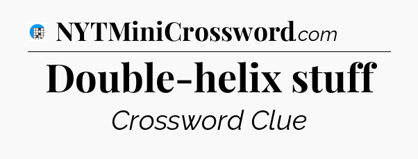 Double-helix stuff Crossword Clue