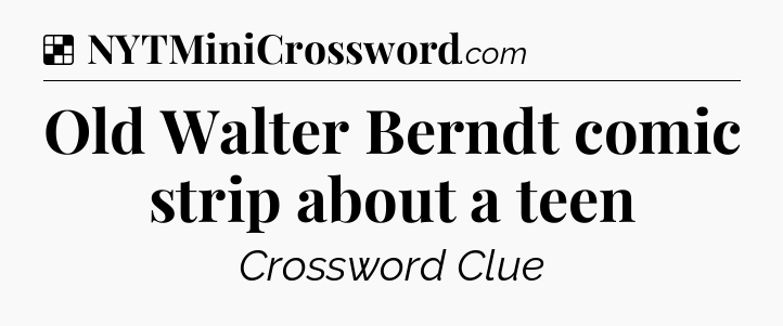 Solution: Old Walter Berndt comic strip about a teen - NYT Crossword
