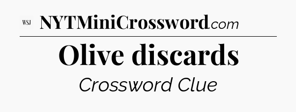 Olive discards - WSJ Crossword