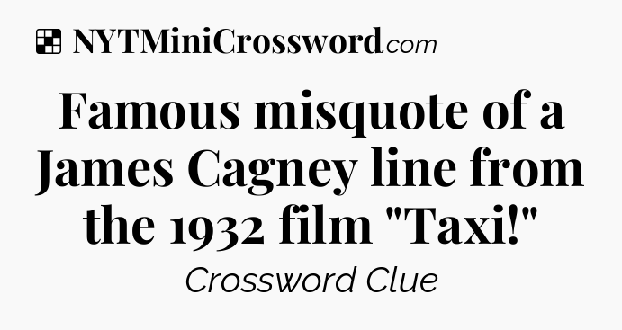Solution: Famous misquote of a James Cagney line from the 1932 film 