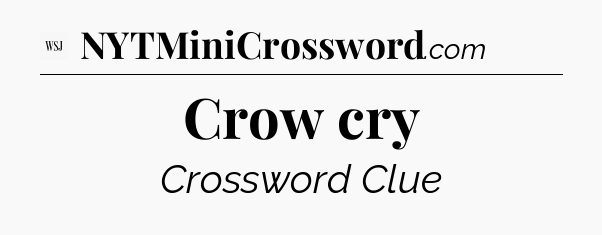 Crow cry - WSJ Crossword