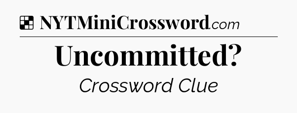 Solution: Uncommitted - NYT Crossword