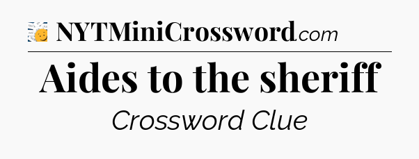 Aides to the sheriff - 7 Little Words