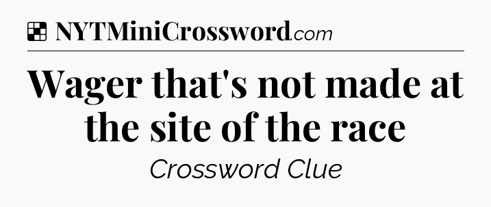 Solution: Wager that's not made at the site of the race - NYT Crossword