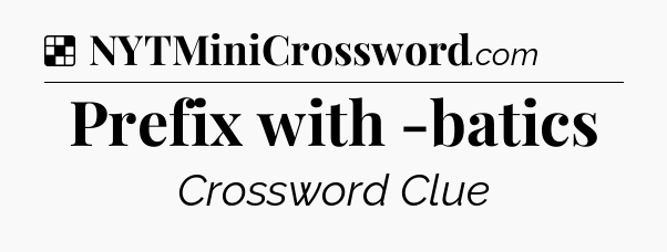 Solution: Prefix with -batics - NYT Crossword