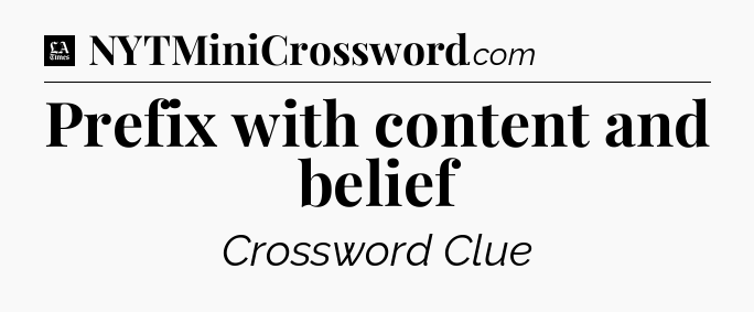 Prefix with content and belief - LA Times Crossword