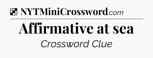 Solution: Affirmative at sea - NYT Crossword