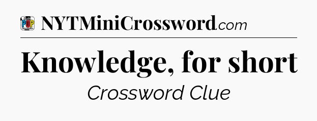 Knowledge, for short Crossword Clue