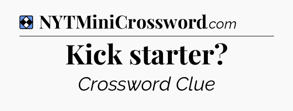 Solution: Kick starter - NYT Mini Crossword