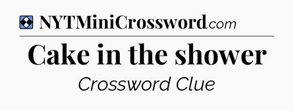 Solution: Cake in the shower - NYT Mini Crossword