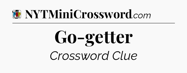 Go-getter Crossword Clue