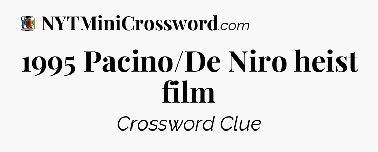1995 Pacino/De Niro heist film Crossword Clue