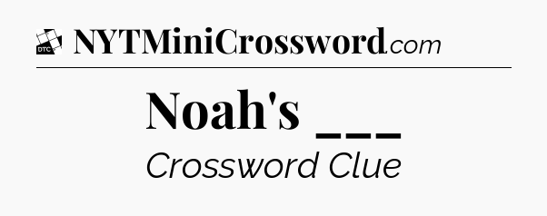 Noah's ___ - Daily Themed Classic Crossword