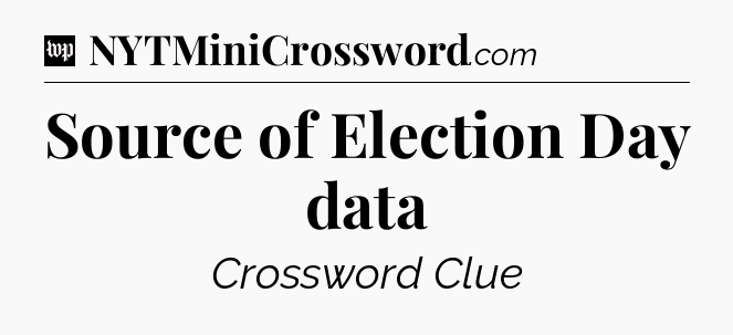 Source of Election Day data Crossword Clue