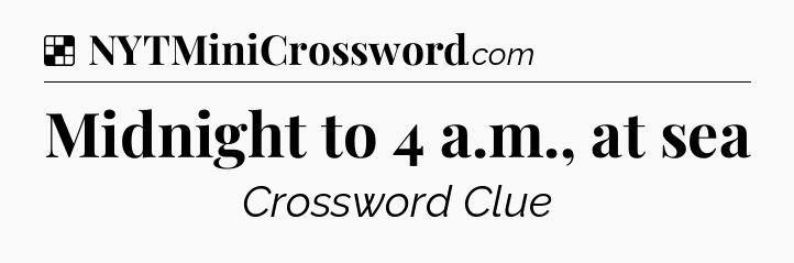 Solution: Midnight to 4 a.m., at sea - NYT Crossword