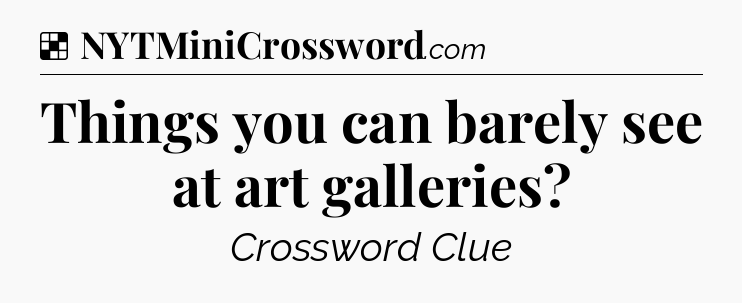 Solution: Things you can barely see at art galleries - NYT Crossword