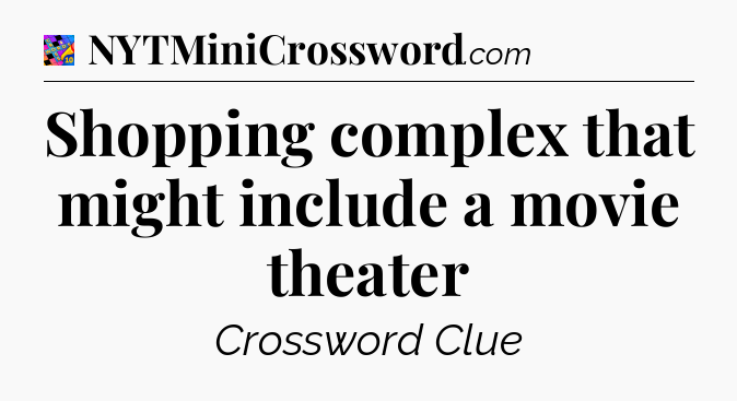 Shopping complex that might include a movie theater Crossword Clue