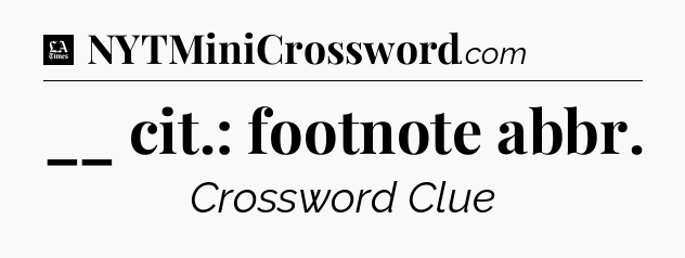 __ cit.: footnote abbr - LA Times Crossword
