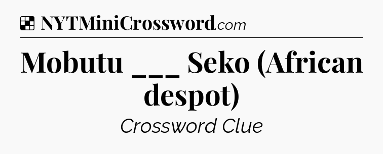 Solution: Mobutu ___ Seko (African despot) - NYT Crossword