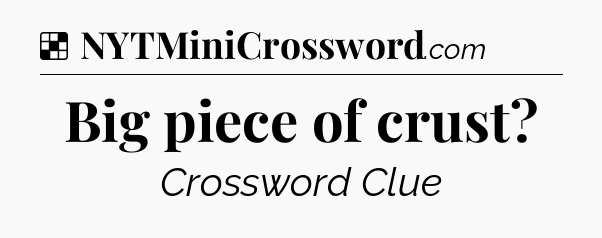 Solution: Big piece of crust - NYT Crossword
