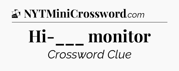 Hi-___ monitor - Daily Themed Classic Crossword