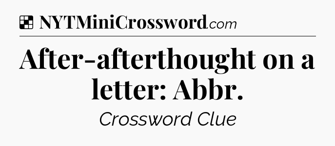 Solution: After-afterthought on a letter: Abbr - NYT Crossword