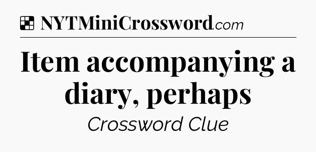 Solution: Item accompanying a diary, perhaps - NYT Crossword