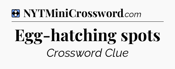 Solution: Egg-hatching spots - NYT Mini Crossword