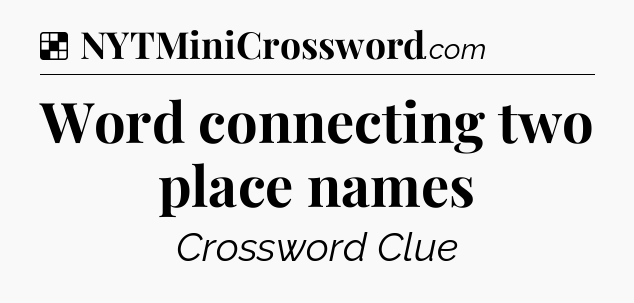 Solution: Word connecting two place names - NYT Crossword