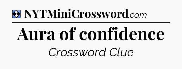 Solution: Aura of confidence - NYT Mini Crossword