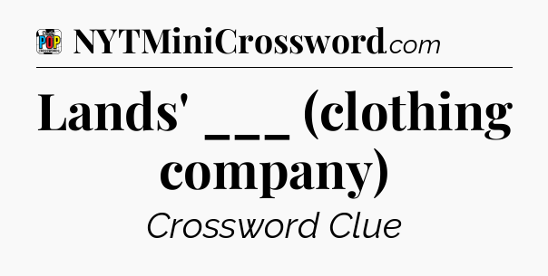 Lands' ___ (clothing company) Crossword Clue
