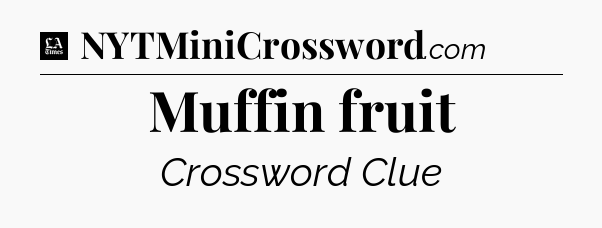 Muffin fruit - LA Times Crossword