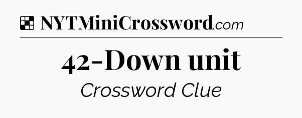 Solution: 42-Down unit - NYT Crossword