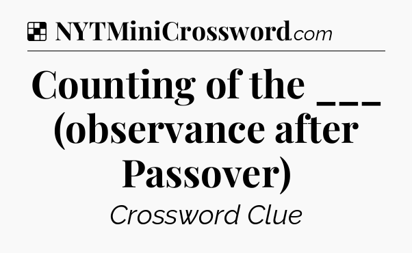 Solution: Counting of the ___ (observance after Passover) - NYT Crossword