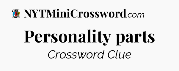 Personality parts Crossword Clue