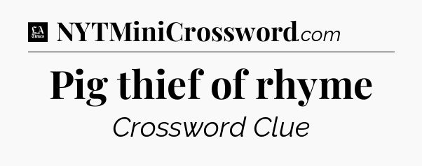 Pig thief of rhyme - LA Times Crossword