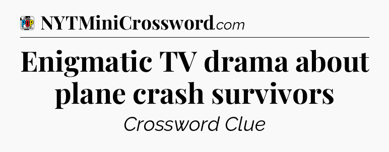 Enigmatic TV drama about plane crash survivors Crossword Clue